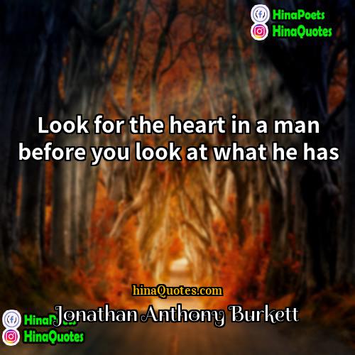 Jonathan Anthony Burkett Quotes | Look for the heart in a man